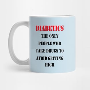 Diabetics The Only People Who Take Drugs To Avoid Getting High Mug